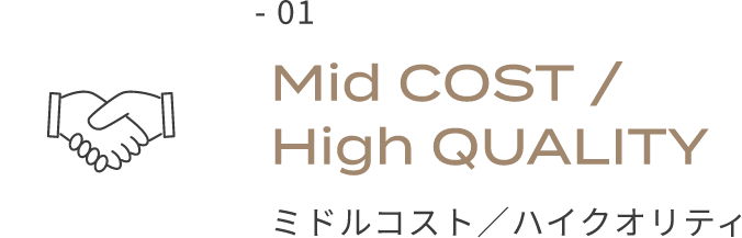- 01 Mid COST / High QUALITY ミドルコスト／ハイクオリティ